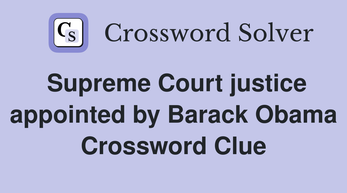 Supreme Court justice appointed by Barack Obama Crossword Clue
